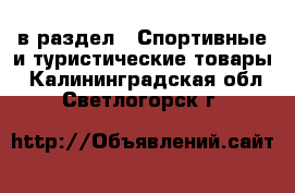  в раздел : Спортивные и туристические товары . Калининградская обл.,Светлогорск г.